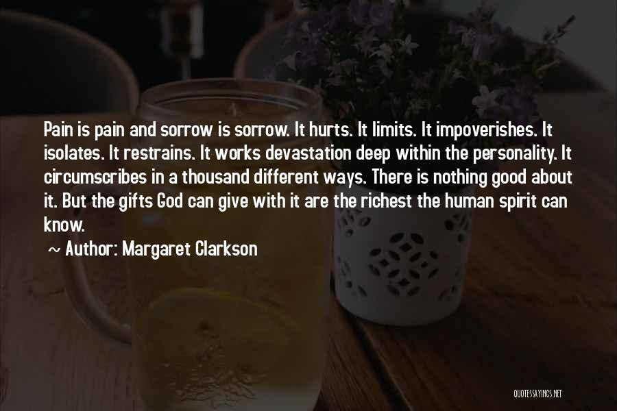 Margaret Clarkson Quotes: Pain Is Pain And Sorrow Is Sorrow. It Hurts. It Limits. It Impoverishes. It Isolates. It Restrains. It Works Devastation