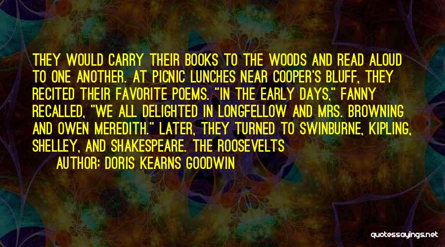 Doris Kearns Goodwin Quotes: They Would Carry Their Books To The Woods And Read Aloud To One Another. At Picnic Lunches Near Cooper's Bluff,