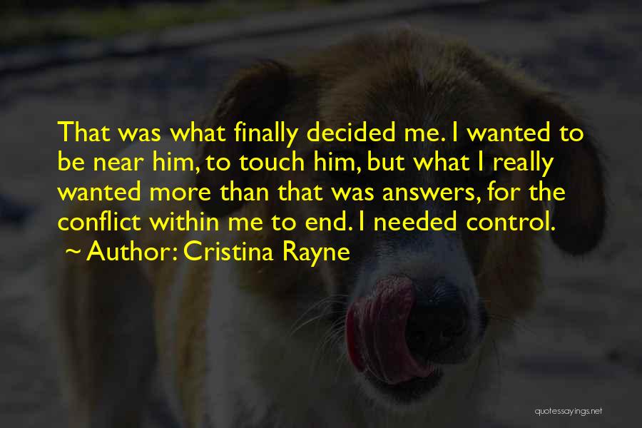 Cristina Rayne Quotes: That Was What Finally Decided Me. I Wanted To Be Near Him, To Touch Him, But What I Really Wanted