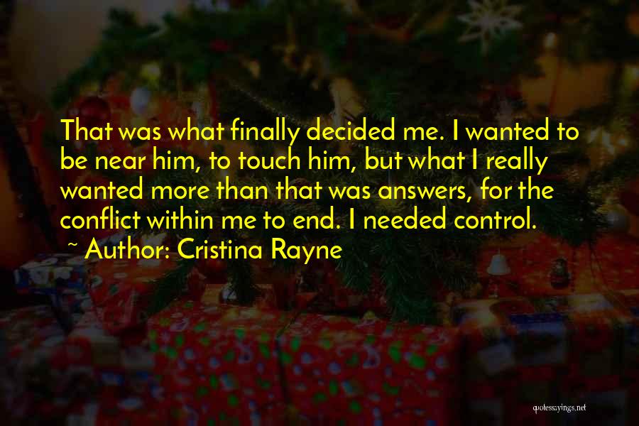 Cristina Rayne Quotes: That Was What Finally Decided Me. I Wanted To Be Near Him, To Touch Him, But What I Really Wanted