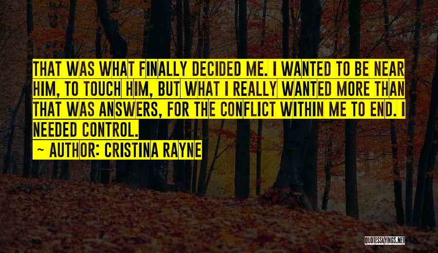 Cristina Rayne Quotes: That Was What Finally Decided Me. I Wanted To Be Near Him, To Touch Him, But What I Really Wanted