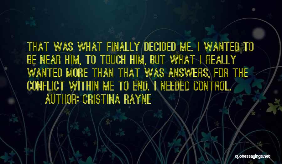 Cristina Rayne Quotes: That Was What Finally Decided Me. I Wanted To Be Near Him, To Touch Him, But What I Really Wanted