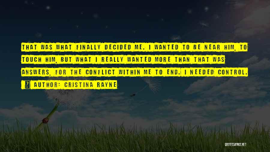 Cristina Rayne Quotes: That Was What Finally Decided Me. I Wanted To Be Near Him, To Touch Him, But What I Really Wanted