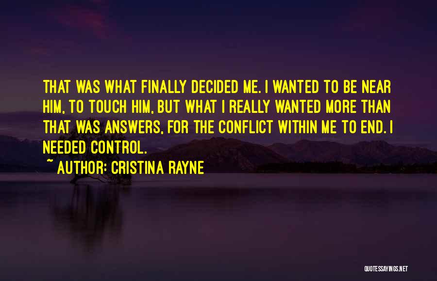 Cristina Rayne Quotes: That Was What Finally Decided Me. I Wanted To Be Near Him, To Touch Him, But What I Really Wanted