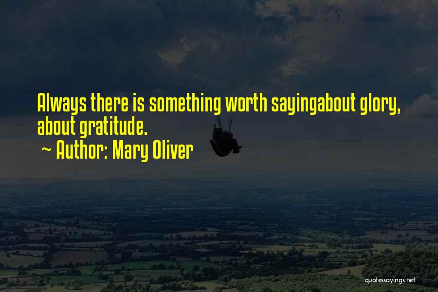 Mary Oliver Quotes: Always There Is Something Worth Sayingabout Glory, About Gratitude.