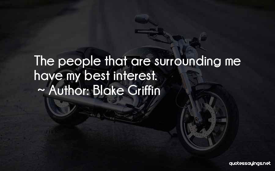 Blake Griffin Quotes: The People That Are Surrounding Me Have My Best Interest.