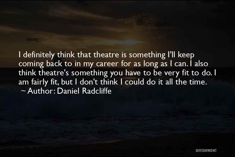 Daniel Radcliffe Quotes: I Definitely Think That Theatre Is Something I'll Keep Coming Back To In My Career For As Long As I