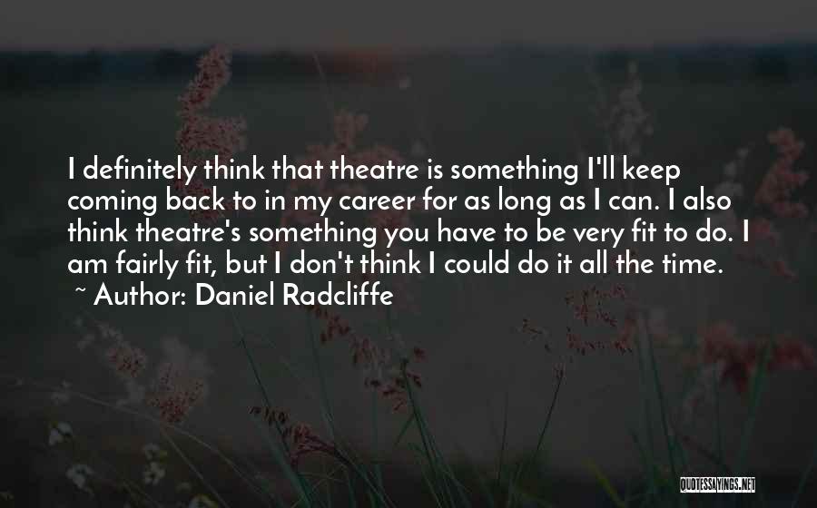 Daniel Radcliffe Quotes: I Definitely Think That Theatre Is Something I'll Keep Coming Back To In My Career For As Long As I