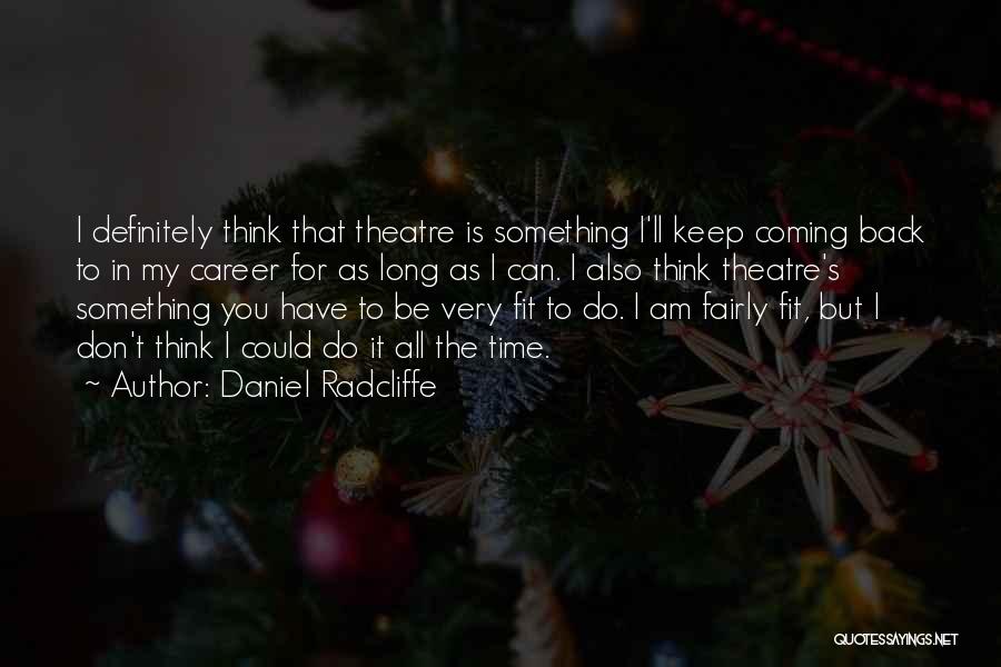 Daniel Radcliffe Quotes: I Definitely Think That Theatre Is Something I'll Keep Coming Back To In My Career For As Long As I