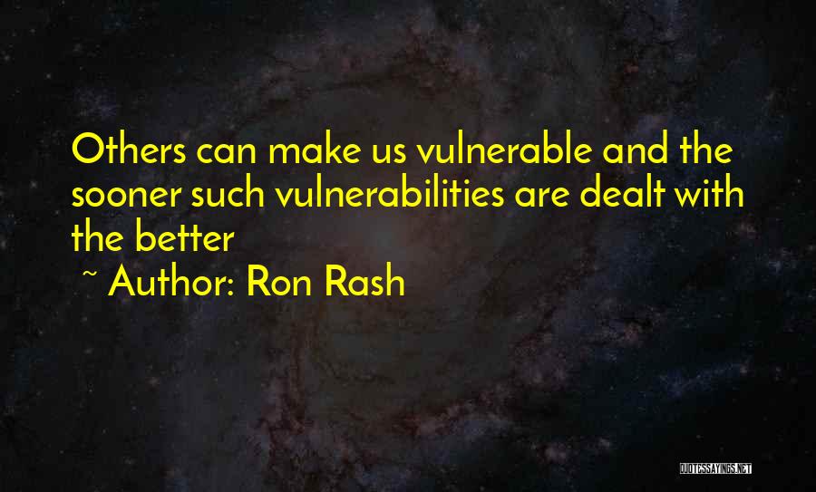 Ron Rash Quotes: Others Can Make Us Vulnerable And The Sooner Such Vulnerabilities Are Dealt With The Better