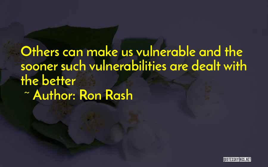 Ron Rash Quotes: Others Can Make Us Vulnerable And The Sooner Such Vulnerabilities Are Dealt With The Better