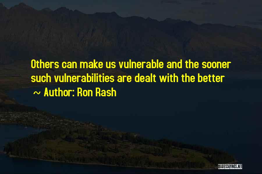 Ron Rash Quotes: Others Can Make Us Vulnerable And The Sooner Such Vulnerabilities Are Dealt With The Better