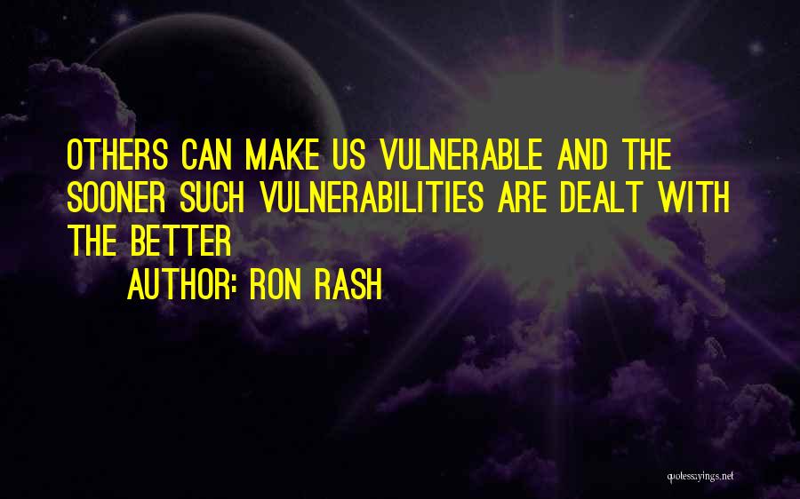 Ron Rash Quotes: Others Can Make Us Vulnerable And The Sooner Such Vulnerabilities Are Dealt With The Better