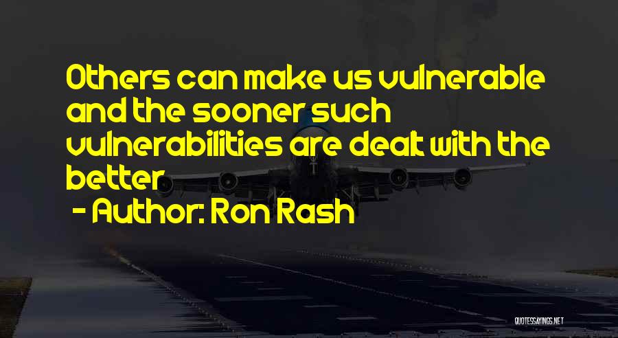 Ron Rash Quotes: Others Can Make Us Vulnerable And The Sooner Such Vulnerabilities Are Dealt With The Better