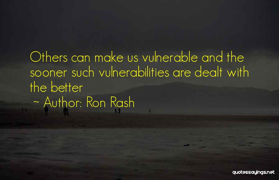 Ron Rash Quotes: Others Can Make Us Vulnerable And The Sooner Such Vulnerabilities Are Dealt With The Better