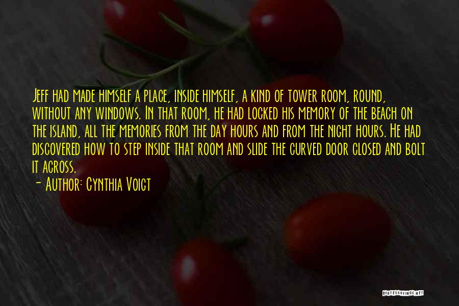 Cynthia Voigt Quotes: Jeff Had Made Himself A Place, Inside Himself, A Kind Of Tower Room, Round, Without Any Windows. In That Room,