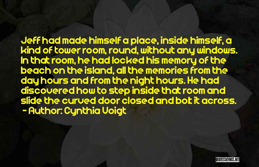 Cynthia Voigt Quotes: Jeff Had Made Himself A Place, Inside Himself, A Kind Of Tower Room, Round, Without Any Windows. In That Room,