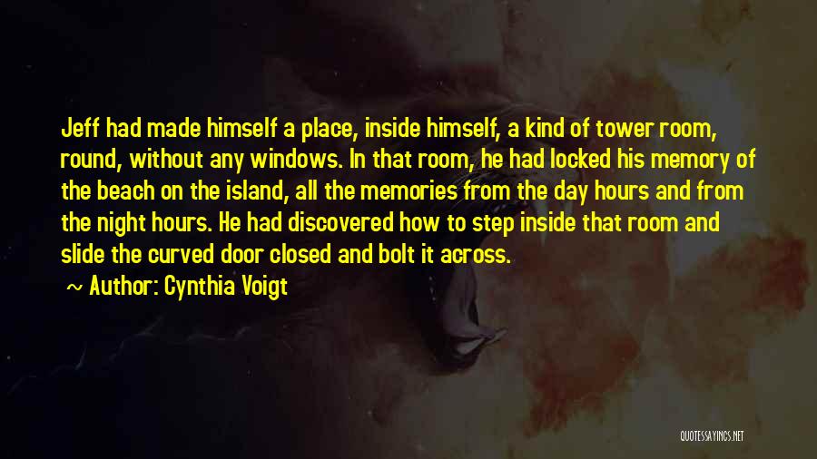 Cynthia Voigt Quotes: Jeff Had Made Himself A Place, Inside Himself, A Kind Of Tower Room, Round, Without Any Windows. In That Room,