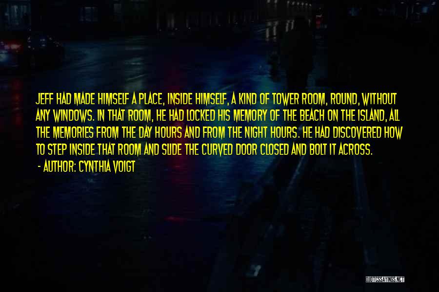 Cynthia Voigt Quotes: Jeff Had Made Himself A Place, Inside Himself, A Kind Of Tower Room, Round, Without Any Windows. In That Room,