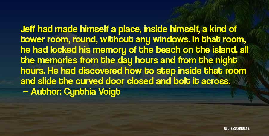 Cynthia Voigt Quotes: Jeff Had Made Himself A Place, Inside Himself, A Kind Of Tower Room, Round, Without Any Windows. In That Room,