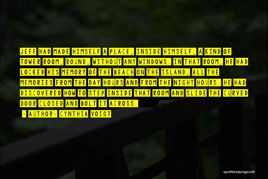 Cynthia Voigt Quotes: Jeff Had Made Himself A Place, Inside Himself, A Kind Of Tower Room, Round, Without Any Windows. In That Room,