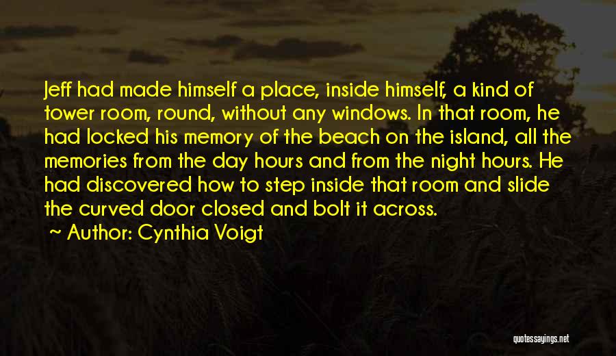 Cynthia Voigt Quotes: Jeff Had Made Himself A Place, Inside Himself, A Kind Of Tower Room, Round, Without Any Windows. In That Room,