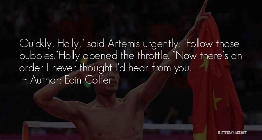 Eoin Colfer Quotes: Quickly, Holly, Said Artemis Urgently. Follow Those Bubbles.holly Opened The Throttle. Now There's An Order I Never Thought I'd Hear
