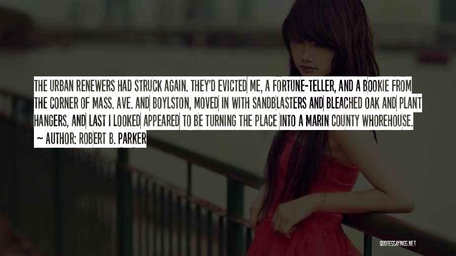 Robert B. Parker Quotes: The Urban Renewers Had Struck Again. They'd Evicted Me, A Fortune-teller, And A Bookie From The Corner Of Mass. Ave.
