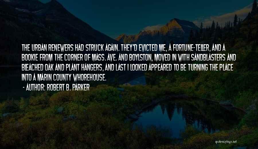 Robert B. Parker Quotes: The Urban Renewers Had Struck Again. They'd Evicted Me, A Fortune-teller, And A Bookie From The Corner Of Mass. Ave.