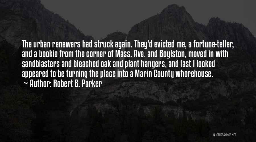 Robert B. Parker Quotes: The Urban Renewers Had Struck Again. They'd Evicted Me, A Fortune-teller, And A Bookie From The Corner Of Mass. Ave.