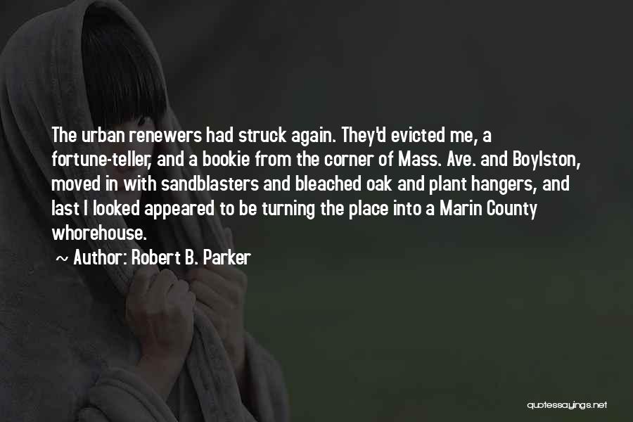 Robert B. Parker Quotes: The Urban Renewers Had Struck Again. They'd Evicted Me, A Fortune-teller, And A Bookie From The Corner Of Mass. Ave.