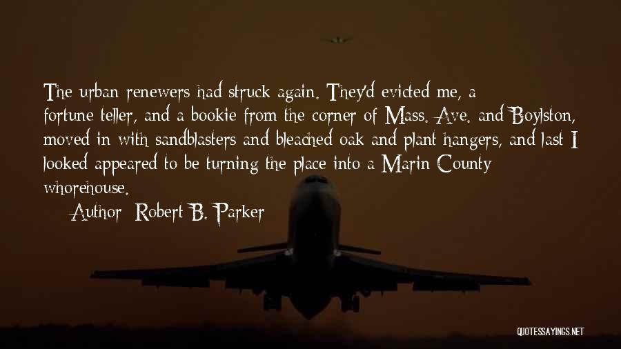 Robert B. Parker Quotes: The Urban Renewers Had Struck Again. They'd Evicted Me, A Fortune-teller, And A Bookie From The Corner Of Mass. Ave.
