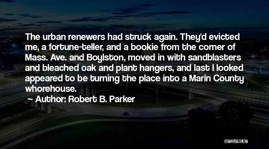 Robert B. Parker Quotes: The Urban Renewers Had Struck Again. They'd Evicted Me, A Fortune-teller, And A Bookie From The Corner Of Mass. Ave.