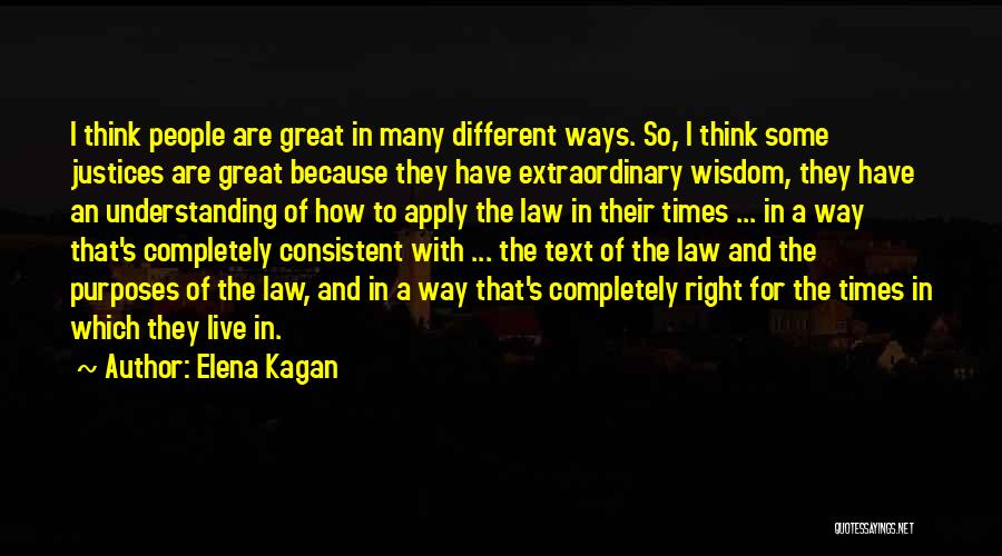 Elena Kagan Quotes: I Think People Are Great In Many Different Ways. So, I Think Some Justices Are Great Because They Have Extraordinary