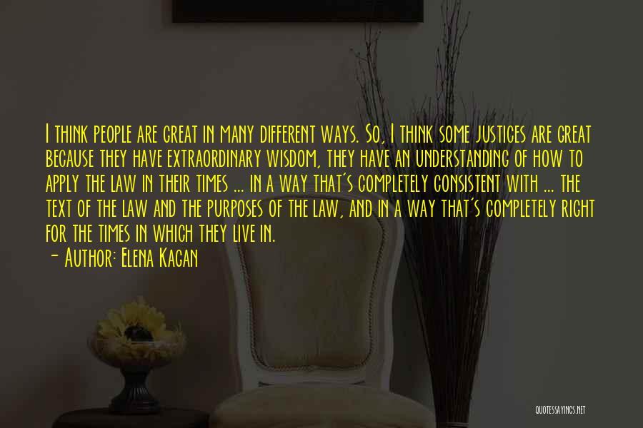 Elena Kagan Quotes: I Think People Are Great In Many Different Ways. So, I Think Some Justices Are Great Because They Have Extraordinary