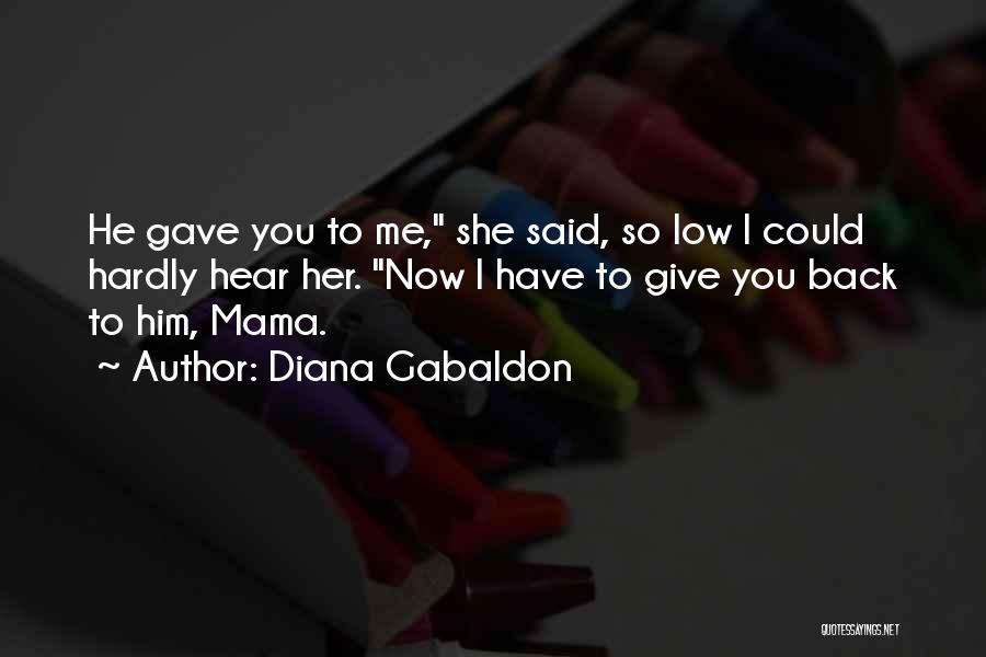 Diana Gabaldon Quotes: He Gave You To Me, She Said, So Low I Could Hardly Hear Her. Now I Have To Give You