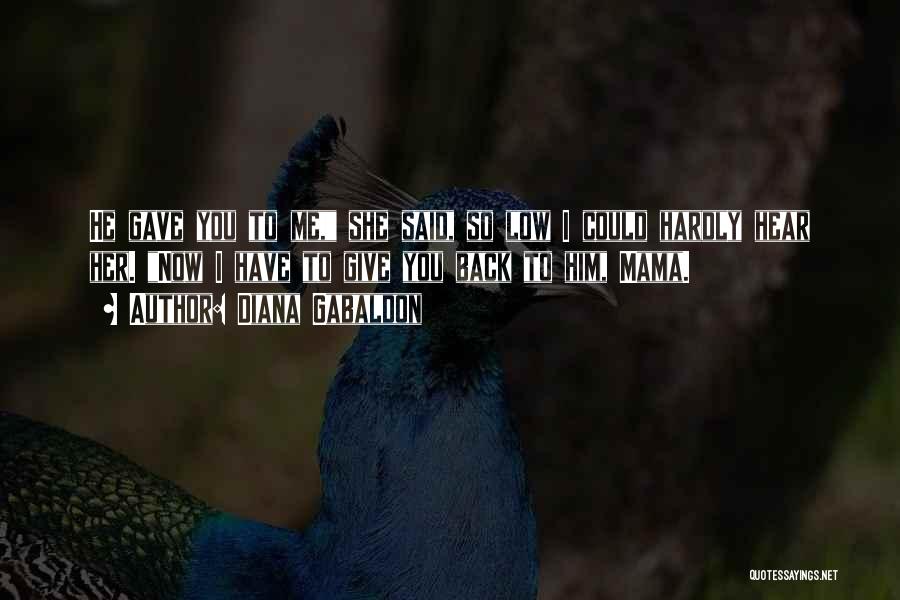 Diana Gabaldon Quotes: He Gave You To Me, She Said, So Low I Could Hardly Hear Her. Now I Have To Give You