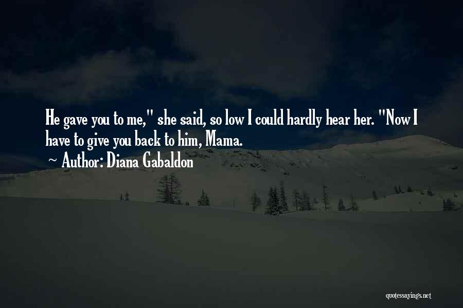 Diana Gabaldon Quotes: He Gave You To Me, She Said, So Low I Could Hardly Hear Her. Now I Have To Give You