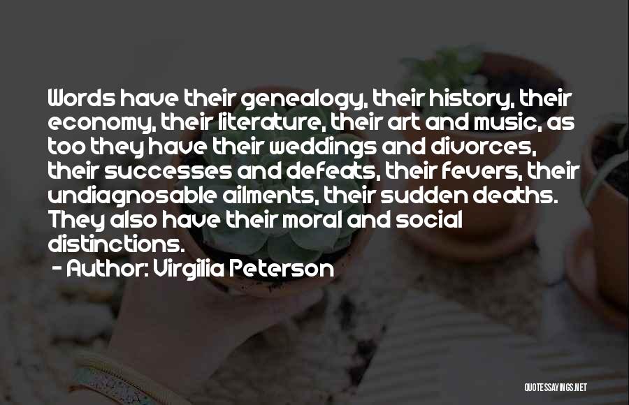 Virgilia Peterson Quotes: Words Have Their Genealogy, Their History, Their Economy, Their Literature, Their Art And Music, As Too They Have Their Weddings