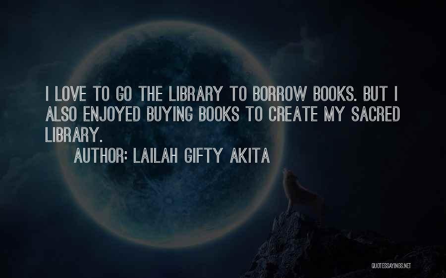 Lailah Gifty Akita Quotes: I Love To Go The Library To Borrow Books. But I Also Enjoyed Buying Books To Create My Sacred Library.