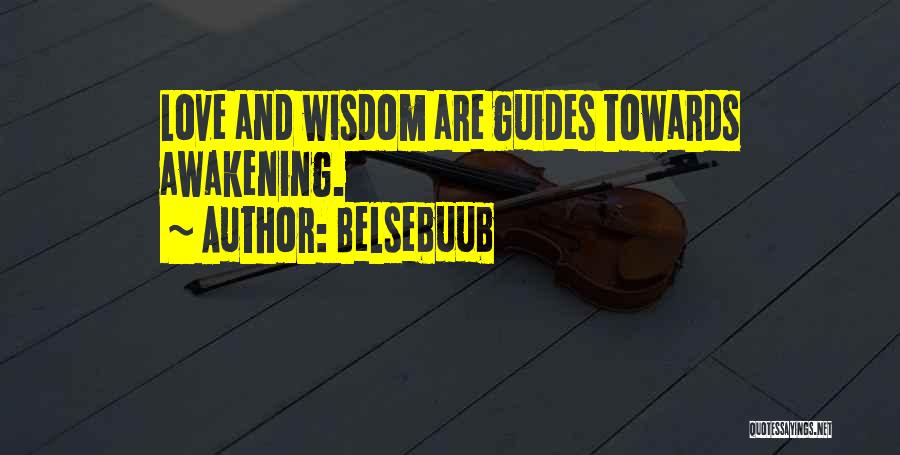 Belsebuub Quotes: Love And Wisdom Are Guides Towards Awakening.