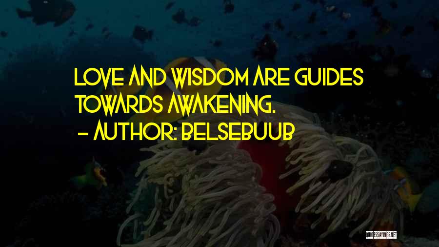 Belsebuub Quotes: Love And Wisdom Are Guides Towards Awakening.