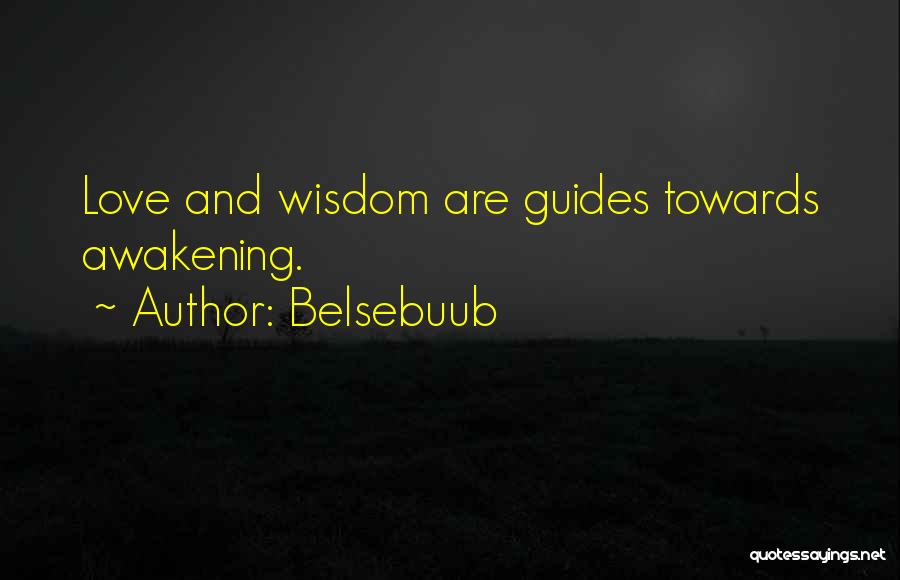 Belsebuub Quotes: Love And Wisdom Are Guides Towards Awakening.