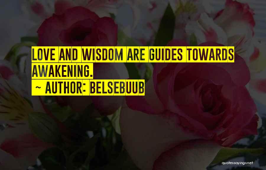 Belsebuub Quotes: Love And Wisdom Are Guides Towards Awakening.