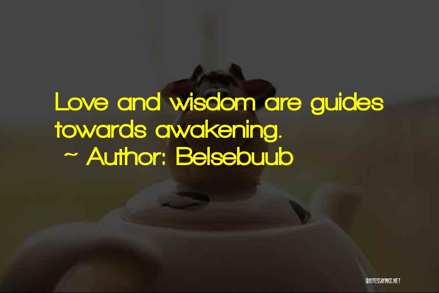 Belsebuub Quotes: Love And Wisdom Are Guides Towards Awakening.