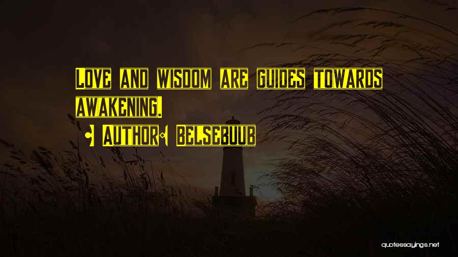 Belsebuub Quotes: Love And Wisdom Are Guides Towards Awakening.