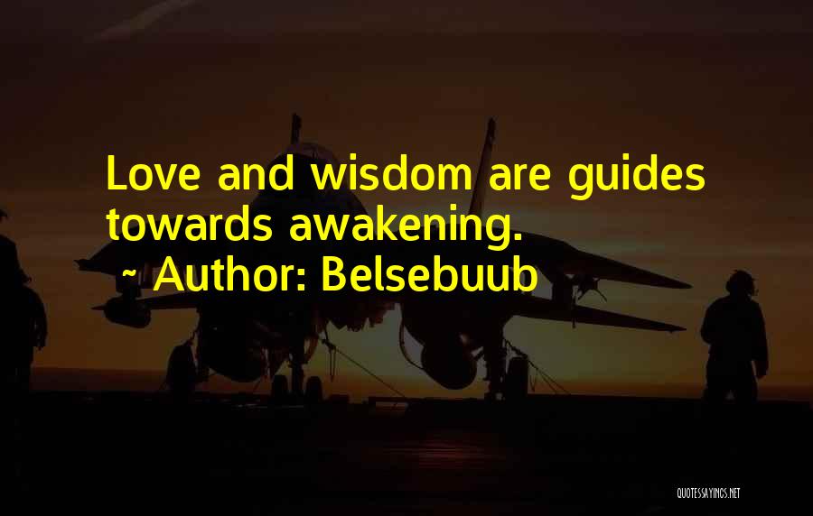 Belsebuub Quotes: Love And Wisdom Are Guides Towards Awakening.