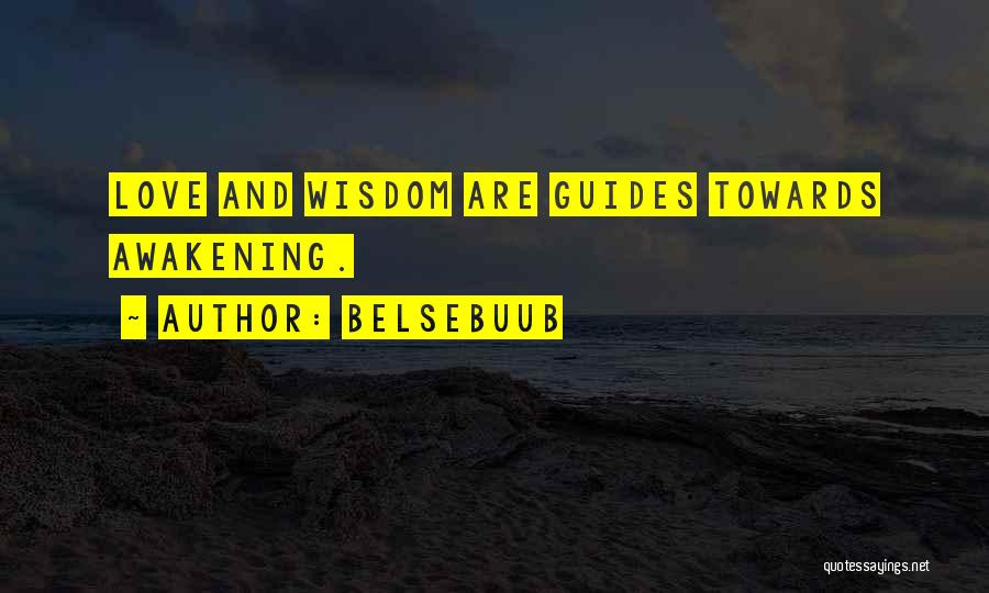 Belsebuub Quotes: Love And Wisdom Are Guides Towards Awakening.
