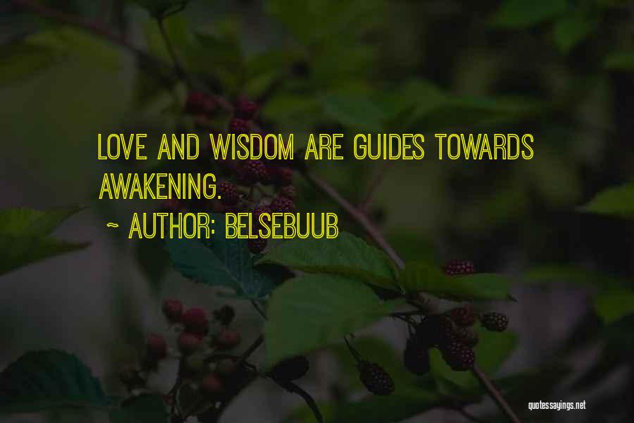 Belsebuub Quotes: Love And Wisdom Are Guides Towards Awakening.