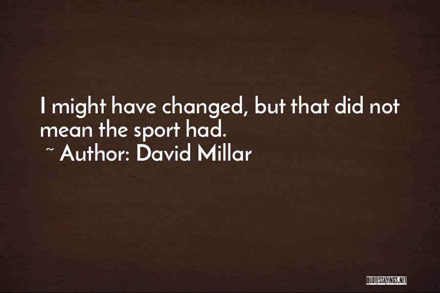 David Millar Quotes: I Might Have Changed, But That Did Not Mean The Sport Had.